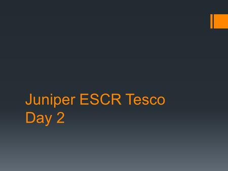 Juniper ESCR Tesco Day 2. Overview Day #1 Maintenance and monitoring Routing protocols Lab Day #2 Introduction to Juniper devices Junos CLI System and.