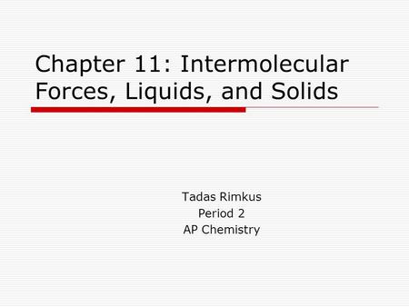 Chapter 11: Intermolecular Forces, Liquids, and Solids Tadas Rimkus Period 2 AP Chemistry.