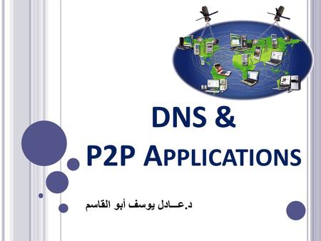 DNS & P2P A PPLICATIONS د. عـــادل يوسف أبو القاسم.