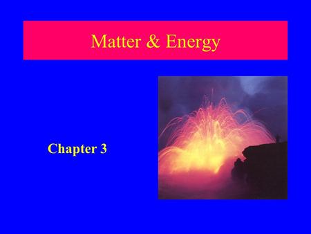 Matter & Energy Chapter 3 Universe Matter Universe Classified Matter is the part of the universe that has mass and volume Energy is the part of the.