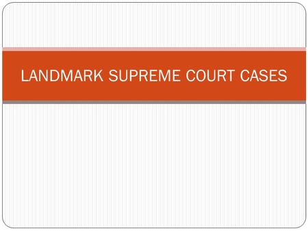 LANDMARK SUPREME COURT CASES