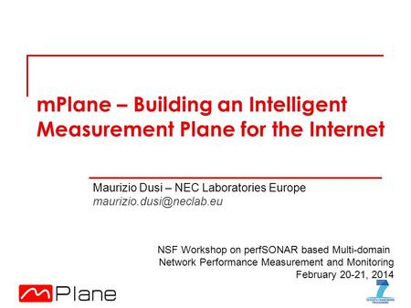 MPlane – Building an Intelligent Measurement Plane for the Internet Maurizio Dusi – NEC Laboratories Europe NSF Workshop on perfSONAR.