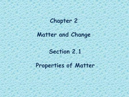 Chapter 2 Matter and Change Section 2.1 Properties of Matter.