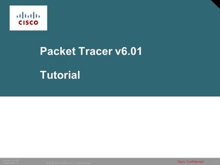 1 © 2005 Cisco Systems, Inc. All rights reserved. Session Number Presentation_ID Cisco Confidential Packet Tracer v6.01 Tutorial.