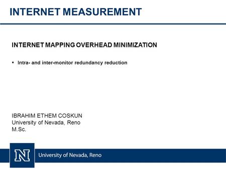 INTERNET MEASUREMENT INTERNET MAPPING OVERHEAD MINIMIZATION  Intra- and inter-monitor redundancy reduction IBRAHIM ETHEM COSKUN University of Nevada,
