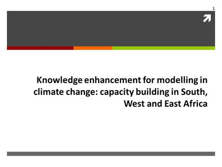  1 Knowledge enhancement for modelling in climate change: capacity building in South, West and East Africa.