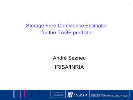 1 Storage Free Confidence Estimator for the TAGE predictor André Seznec IRISA/INRIA.