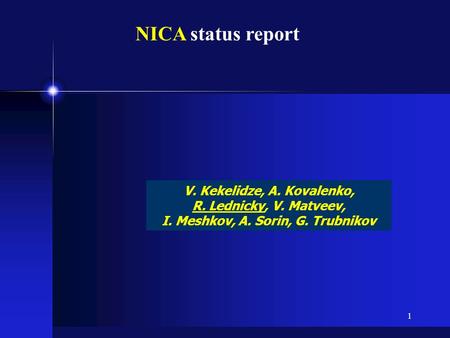 NICA status report 1 V. Kekelidze, A. Kovalenko, R. Lednicky, V. Matveev, I. Meshkov, A. Sorin, G. Trubnikov.
