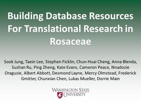 Building Database Resources For Translational Research in Rosaceae Sook Jung, Taein Lee, Stephen Ficklin, Chun-Huai Cheng, Anna Blenda, Sushan Ru, Ping.