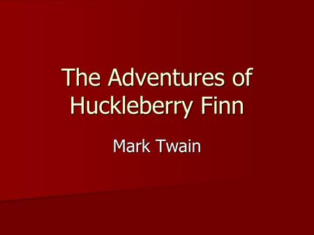 The Adventures of Huckleberry Finn Mark Twain. Samuel Clemens raised in Mississippi River town of Hannibal, Missouri Samuel Clemens raised in Mississippi.