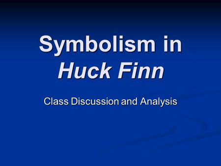 Symbolism in Huck Finn Class Discussion and Analysis.