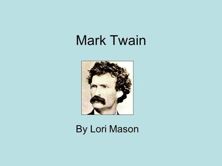 Mark Twain By Lori Mason. Biography Sam Clemens –Born 1935 in Florida, MO –Moved to Hannibal, MO in 1939 –Married Family life important to him –Daughters.