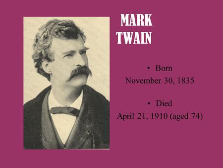 MARK TWAIN Born November 30, 1835 Died April 21, 1910 (aged 74)