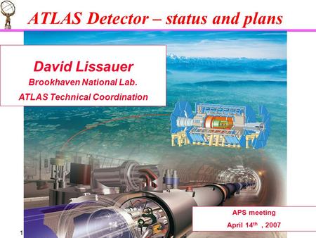 . APS meeting April 14 h, 2007. 1 ATLAS Detector – status and plans David Lissauer Brookhaven National Lab. ATLAS Technical Coordination APS meeting April.