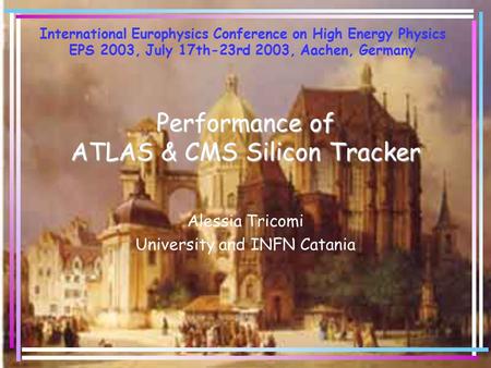 Performance of ATLAS & CMS Silicon Tracker Alessia Tricomi University and INFN Catania International Europhysics Conference on High Energy Physics EPS.