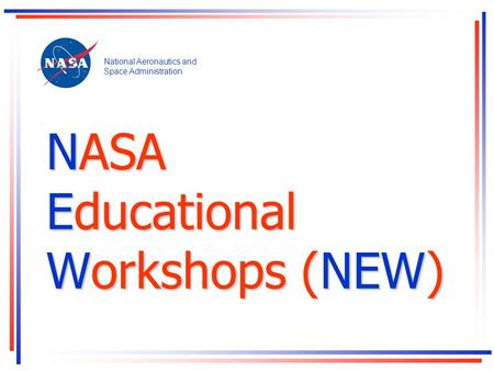 NASA Educational Workshops (NEW) National Aeronautics and Space Administration.