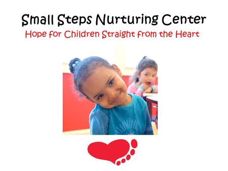 Small Steps Nurturing Center Hope for Children Straight from the Heart.