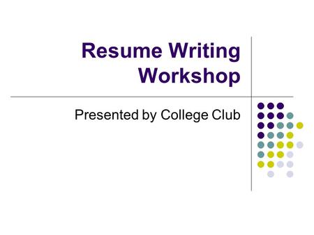 Resume Writing Workshop Presented by College Club.