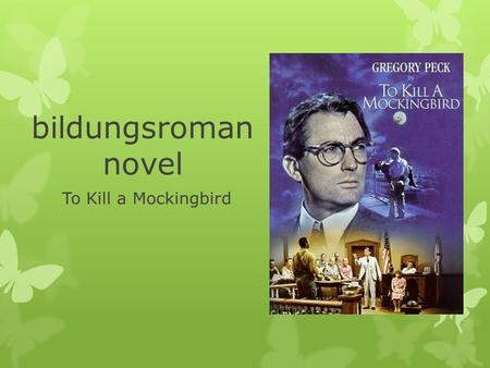 Bildungsroman novel To Kill a Mockingbird. Definition of bildungsroman It is a German word. Bildung has the meaning of “shaping” and “formation.” Roman.