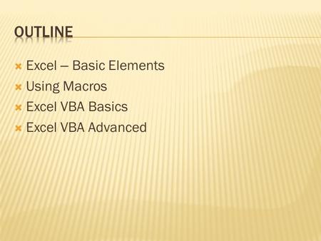  Excel – Basic Elements  Using Macros  Excel VBA Basics  Excel VBA Advanced.
