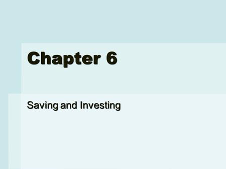 Chapter 6 Saving and Investing. Section 6-1: Why Save?  Deciding to save  People save for purchases that require more funds than available, for emergencies,