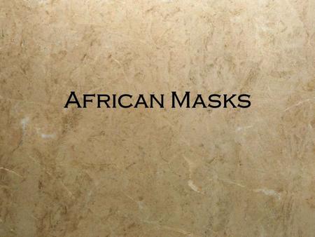 African Masks. Uses  These art objects were, and are still made of various materials, included are leather, metal, fabric and various types of wood.