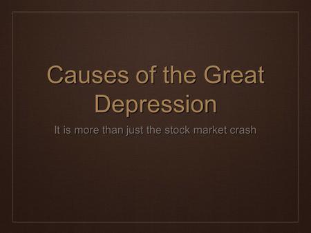 Causes of the Great Depression It is more than just the stock market crash.