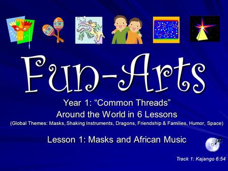 Fun-Arts Year 1: “Common Threads” Around the World in 6 Lessons (Global Themes: Masks, Shaking Instruments, Dragons, Friendship & Families, Humor, Space)