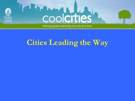 Cities Leading the Way. What is Cool Cities? Local Communities Making a Commitment to Solve Global Warming Putting Proven Smart Energy Solutions to Work.
