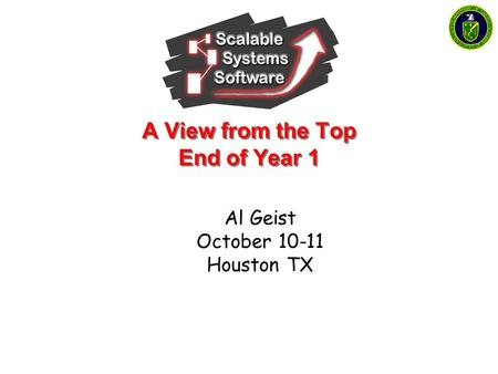 A View from the Top End of Year 1 Al Geist October 10-11 Houston TX.