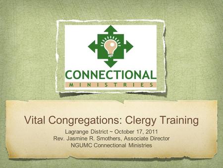 Vital Congregations: Clergy Training Lagrange District ~ October 17, 2011 Rev. Jasmine R. Smothers, Associate Director NGUMC Connectional Ministries.