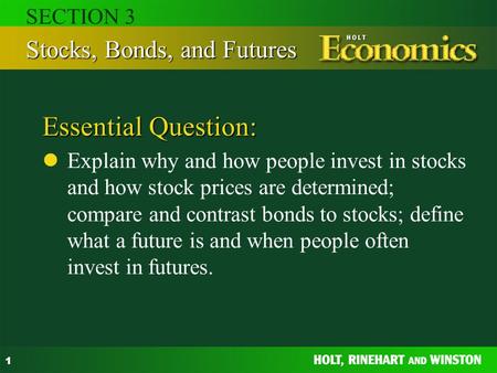 1 Essential Question: Explain why and how people invest in stocks and how stock prices are determined; compare and contrast bonds to stocks; define what.