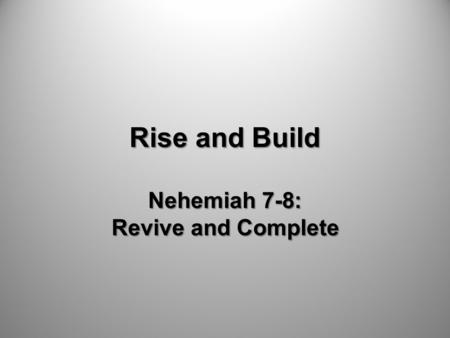 Rise and Build Nehemiah 7-8: Revive and Complete.