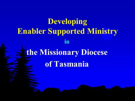 Developing Enabler Supported Ministry in the Missionary Diocese of Tasmania.