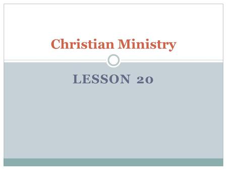 LESSON 20 Christian Ministry. Our Gospel Ministry 1 Corinthians 4:1-2 1 So then, men ought to regard us as servants of Christ and as those entrusted with.