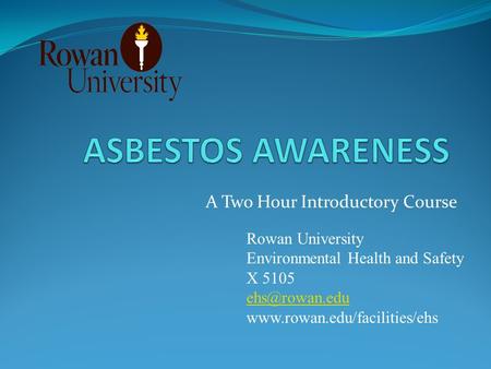 A Two Hour Introductory Course Rowan University Environmental Health and Safety X 5105