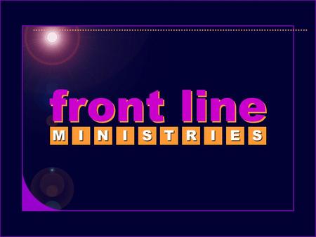 Front line MINISTRIES. serving those on the front lines of ministry serving those on the front lines of ministry MINISSO.