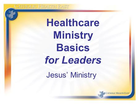 Healthcare Ministry Basics for Leaders Jesus’ Ministry.