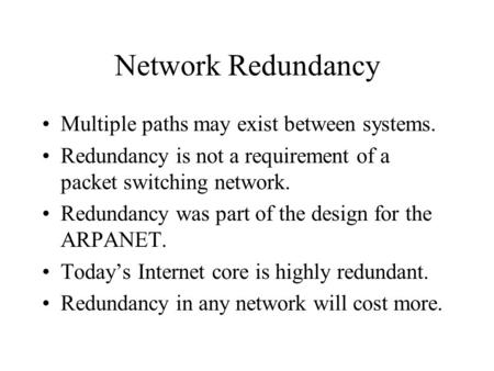 Network Redundancy Multiple paths may exist between systems. Redundancy is not a requirement of a packet switching network. Redundancy was part of the.