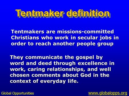 Tentmakers are missions-committed Christians who work in secular jobs in order to reach another people group They communicate the gospel by word and deed.