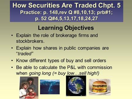 Learning Objectives Explain the role of brokerage firms and stockbrokers. Explain how shares in public companies are “traded” Know different types of buy.