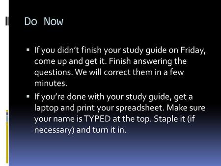 Do Now  If you didn’t finish your study guide on Friday, come up and get it. Finish answering the questions. We will correct them in a few minutes. 