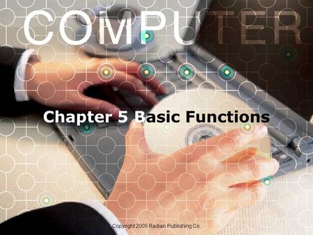 Chapter 5 Basic Functions Copyright 2005 Radian Publishing Co.