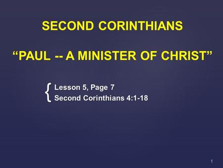 { SECOND CORINTHIANS “PAUL -- A MINISTER OF CHRIST” Lesson 5, Page 7 Second Corinthians 4:1-18 1.