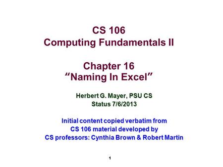 1 CS 106 Computing Fundamentals II Chapter 16 “Naming In Excel” Herbert G. Mayer, PSU CS Status 7/6/2013 Initial content copied verbatim from CS 106 material.