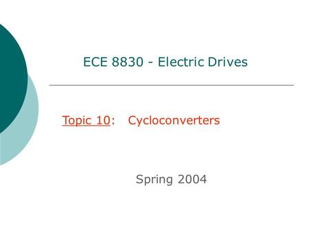 ECE 8830 - Electric Drives Topic 10: Cycloconverters Spring 2004.