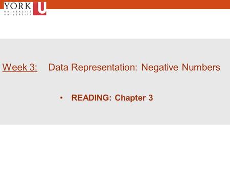 1 Week 3: Data Representation: Negative Numbers READING: Chapter 3.