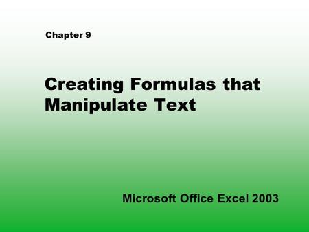 Chapter 9 Creating Formulas that Manipulate Text Microsoft Office Excel 2003.