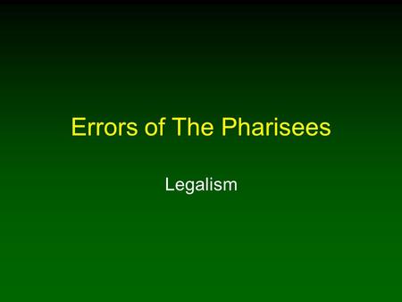 Errors of The Pharisees Legalism. 2 Introduction Legalism - glaring error of the Pharisees, best-known Jewish party of Jesus’ day Known for their careful.