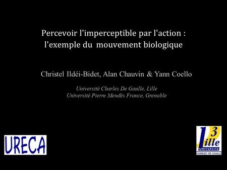 Percevoir l'imperceptible par l'action : l'exemple du mouvement biologique Christel Ildéi-Bidet, Alan Chauvin & Yann Coello Université Charles De Gaulle,